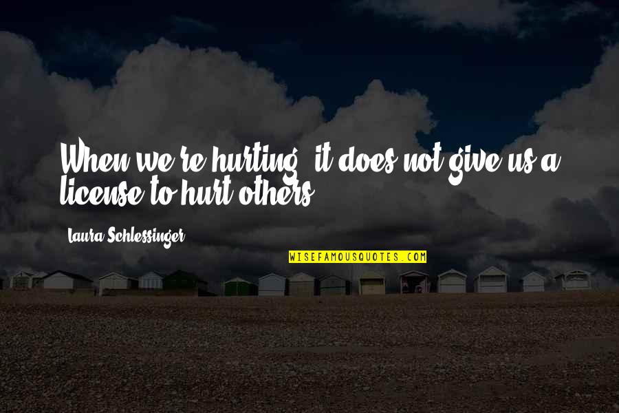 Others Hurting You Quotes By Laura Schlessinger: When we're hurting, it does not give us Others Hurting You Quotes By Laura Schlessinger: When we're hurting, it does not give us