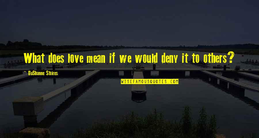 Others If Quotes By DaShanne Stokes: What does love mean if we would deny