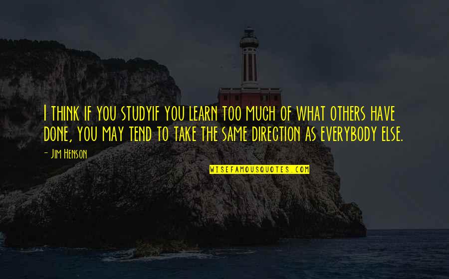 Others If Quotes By Jim Henson: I think if you studyif you learn too