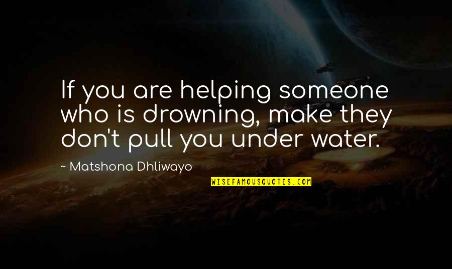 Others If Quotes By Matshona Dhliwayo: If you are helping someone who is drowning,