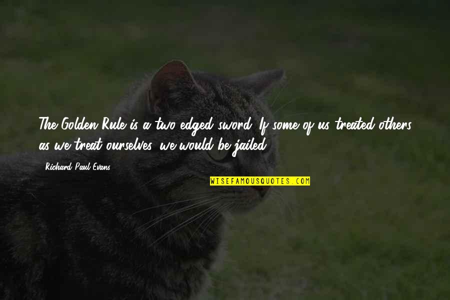 Others If Quotes By Richard Paul Evans: The Golden Rule is a two-edged sword. If