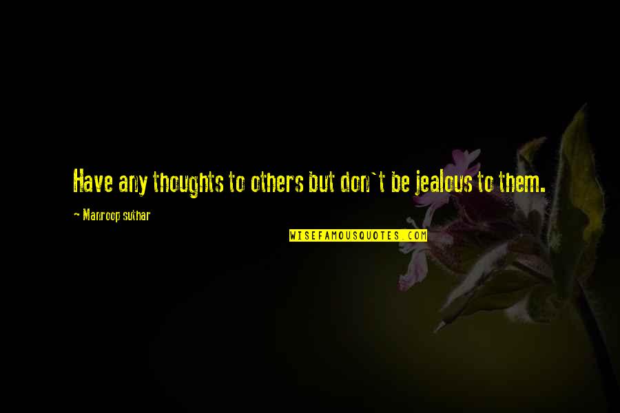 Others Jealous Quotes By Manroop Suthar: Have any thoughts to others but don't be Others Jealous Quotes By Manroop Suthar: Have any thoughts to others but don't be