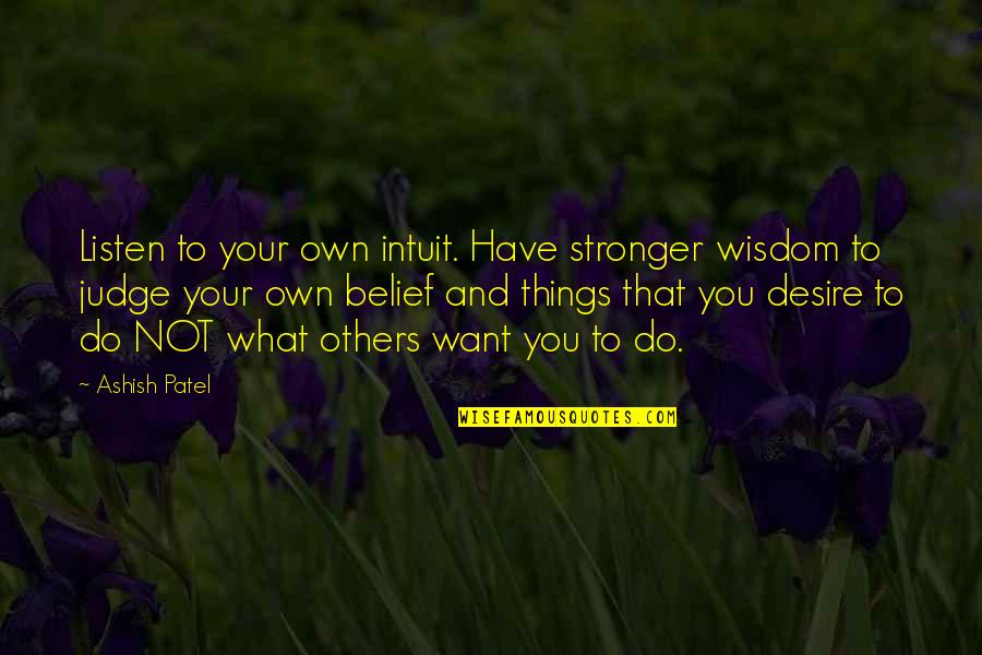 Others Judgement Quotes By Ashish Patel: Listen to your own intuit. Have stronger wisdom Others Judgement Quotes By Ashish Patel: Listen to your own intuit. Have stronger wisdom