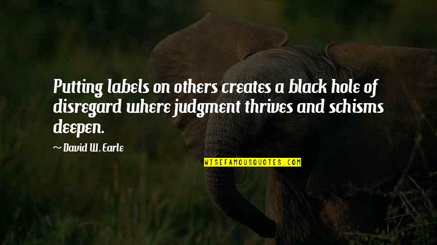 Others Judgement Quotes By David W. Earle: Putting labels on others creates a black hole Others Judgement Quotes By David W. Earle: Putting labels on others creates a black hole