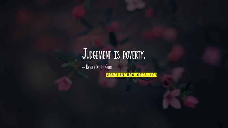 Others Judgement Quotes By Ursula K. Le Guin: Judgement is poverty. Others Judgement Quotes By Ursula K. Le Guin: Judgement is poverty.
