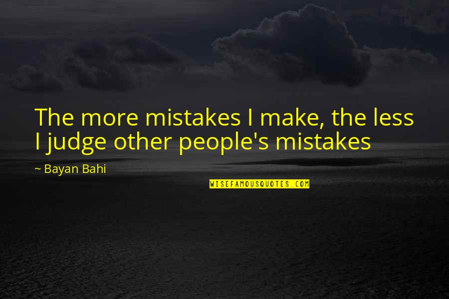 Others Judging Others Quotes By Bayan Bahi: The more mistakes I make, the less I