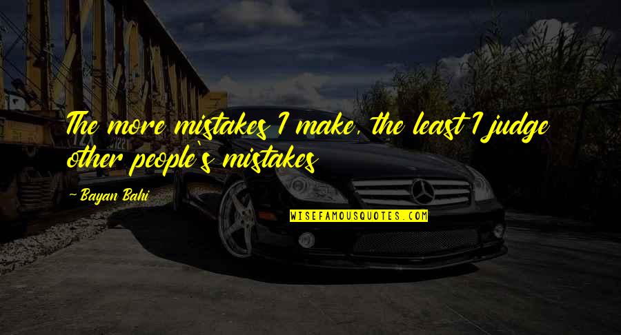 Others Judging Others Quotes By Bayan Bahi: The more mistakes I make, the least I