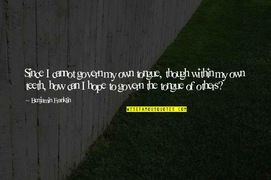 Others My Quotes By Benjamin Franklin: Since I cannot govern my own tongue, though Others My Quotes By Benjamin Franklin: Since I cannot govern my own tongue, though