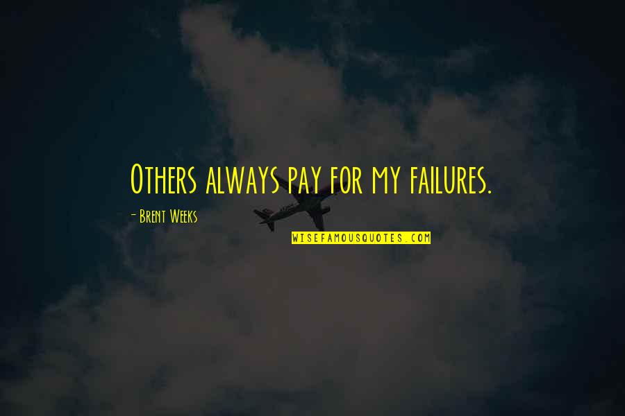 Others My Quotes By Brent Weeks: Others always pay for my failures. Others My Quotes By Brent Weeks: Others always pay for my failures.