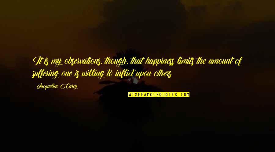 Others My Quotes By Jacqueline Carey: It is my observations, though, that happiness limits Others My Quotes By Jacqueline Carey: It is my observations, though, that happiness limits