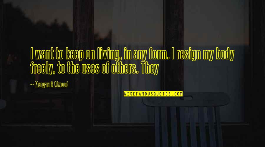 Others My Quotes By Margaret Atwood: I want to keep on living, in any Others My Quotes By Margaret Atwood: I want to keep on living, in any
