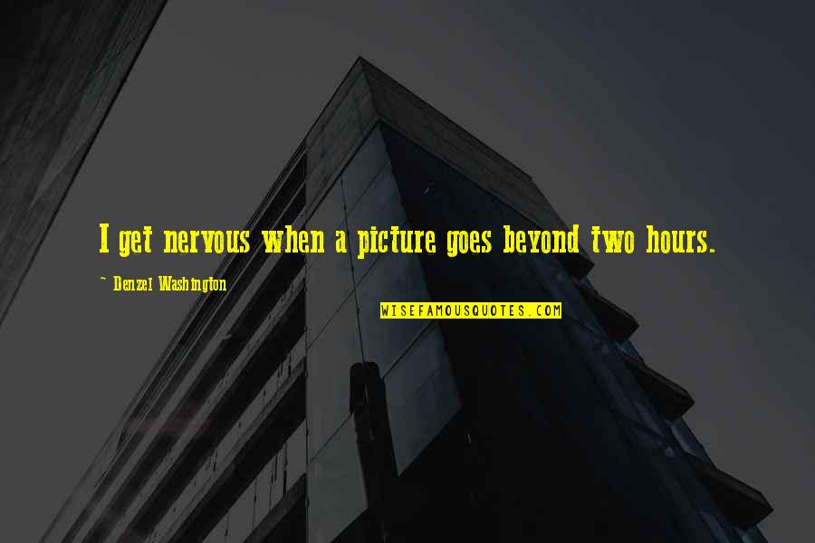 Others Negativity Quotes By Denzel Washington: I get nervous when a picture goes beyond