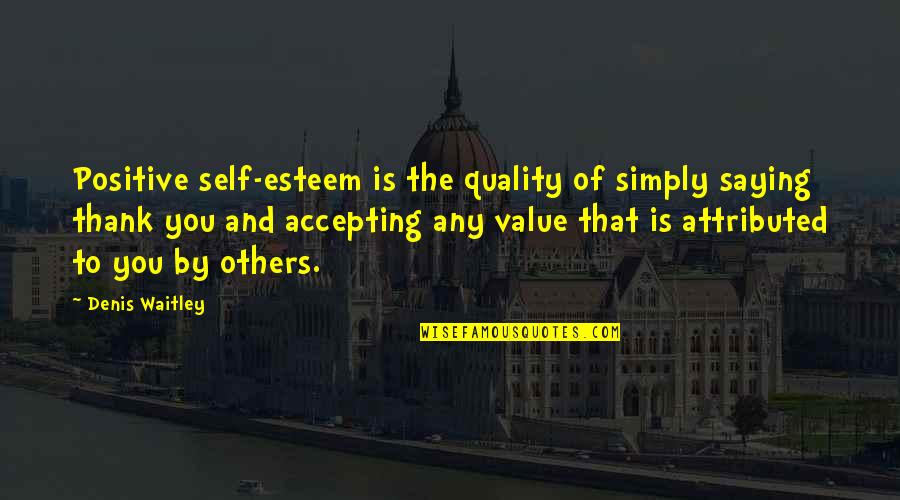 Others Not Accepting You Quotes By Denis Waitley: Positive self-esteem is the quality of simply saying