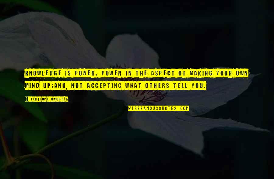 Others Not Accepting You Quotes By Temitope Owosela: Knowledge is power. Power in the aspect of