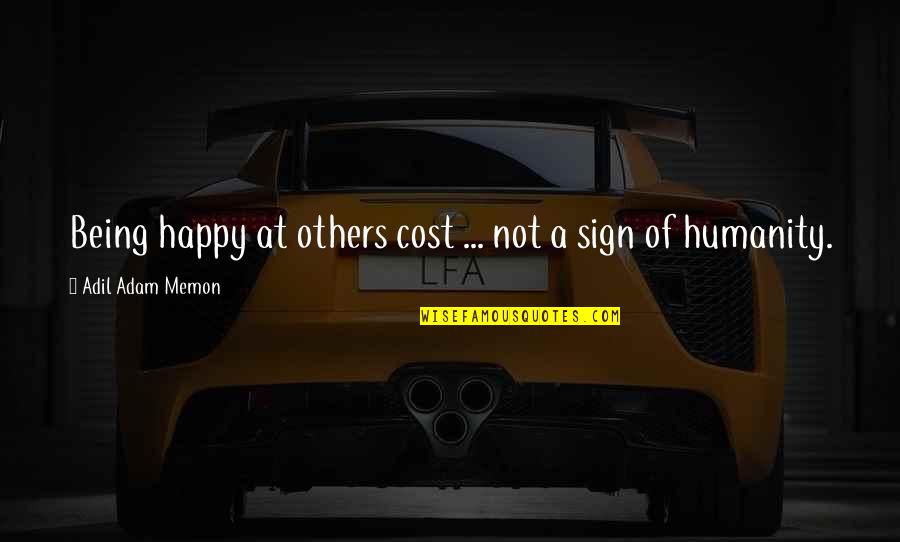 Others Not Being Happy For You Quotes By Adil Adam Memon: Being happy at others cost ... not a Others Not Being Happy For You Quotes By Adil Adam Memon: Being happy at others cost ... not a