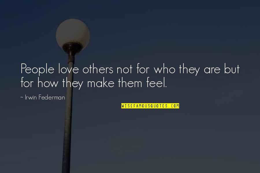 Others Not Being Happy For You Quotes By Irwin Federman: People love others not for who they are