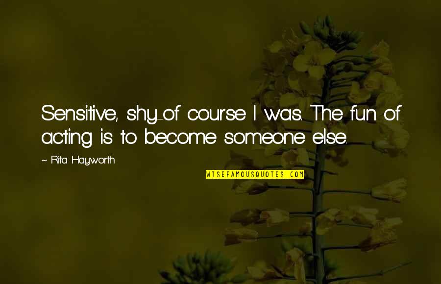 Others Not Being Happy For You Quotes By Rita Hayworth: Sensitive, shy-of course I was. The fun of