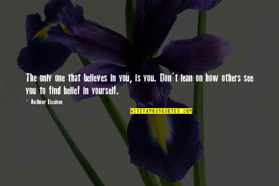 Others Not Believing In You Quotes By Anthony Liccione: The only one that believes in you, is