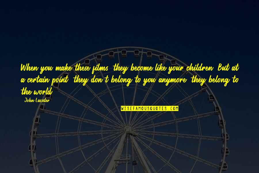 Others Not Believing In You Quotes By John Lasseter: When you make these films, they become like
