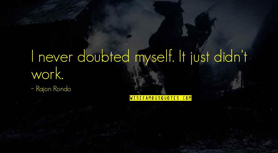 Others Not Knowing Your Worth Quotes By Rajon Rondo: I never doubted myself. It just didn't work.