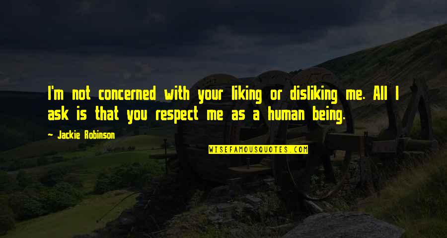 Others Not Liking You Quotes By Jackie Robinson: I'm not concerned with your liking or disliking Others Not Liking You Quotes By Jackie Robinson: I'm not concerned with your liking or disliking