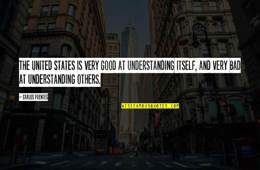 Others Not Understanding Quotes By Carlos Fuentes: The United States is very good at understanding