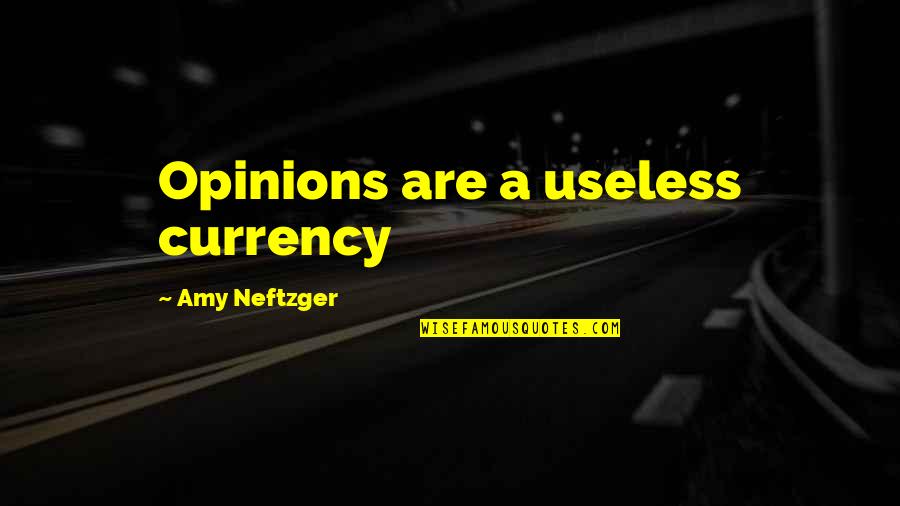 Others Opinions Quotes By Amy Neftzger: Opinions are a useless currency
