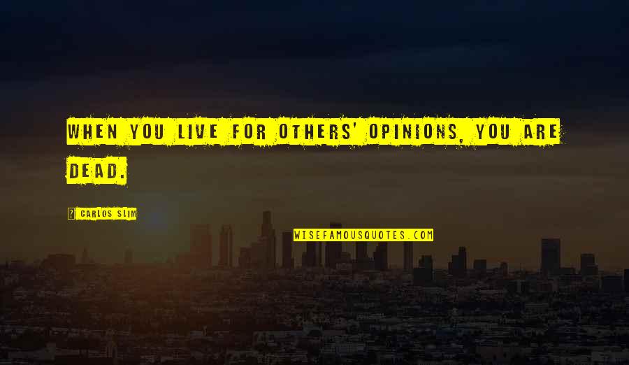 Others Opinions Quotes By Carlos Slim: When you live for others' opinions, you are
