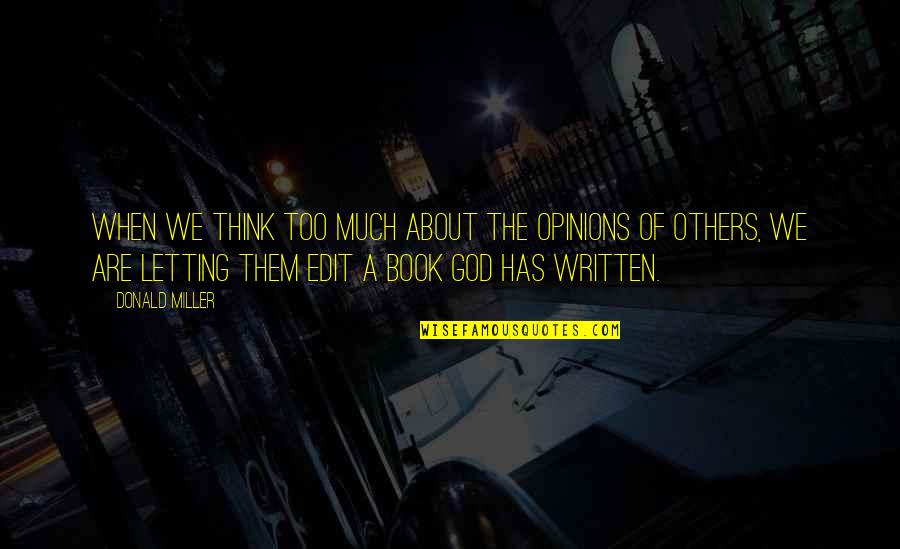 Others Opinions Quotes By Donald Miller: When we think too much about the opinions