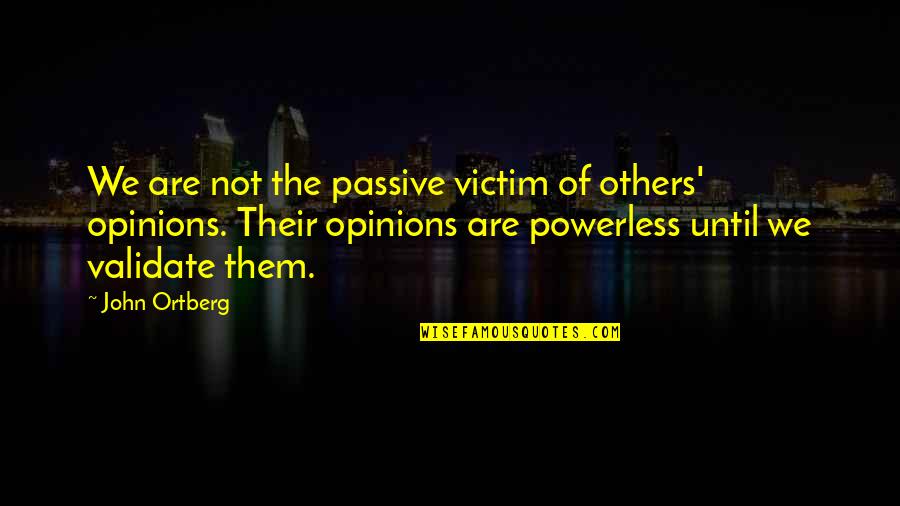 Others Opinions Quotes By John Ortberg: We are not the passive victim of others'