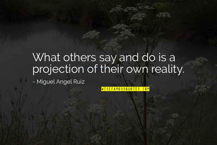 Others Opinions Quotes By Miguel Angel Ruiz: What others say and do is a projection Others Opinions Quotes By Miguel Angel Ruiz: What others say and do is a projection