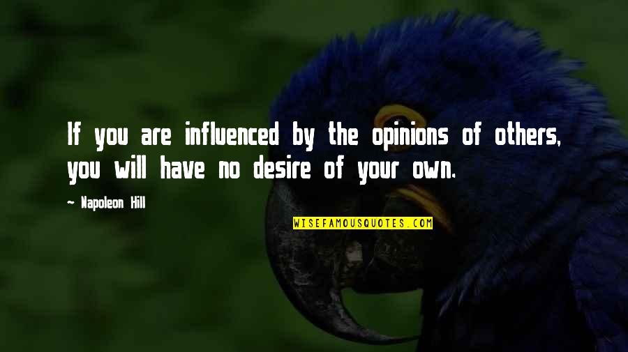 Others Opinions Quotes By Napoleon Hill: If you are influenced by the opinions of