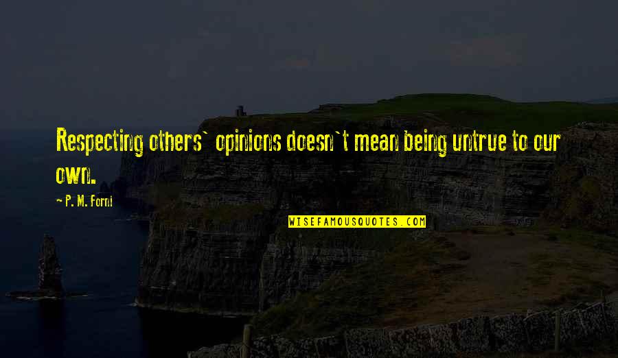 Others Opinions Quotes By P. M. Forni: Respecting others' opinions doesn't mean being untrue to