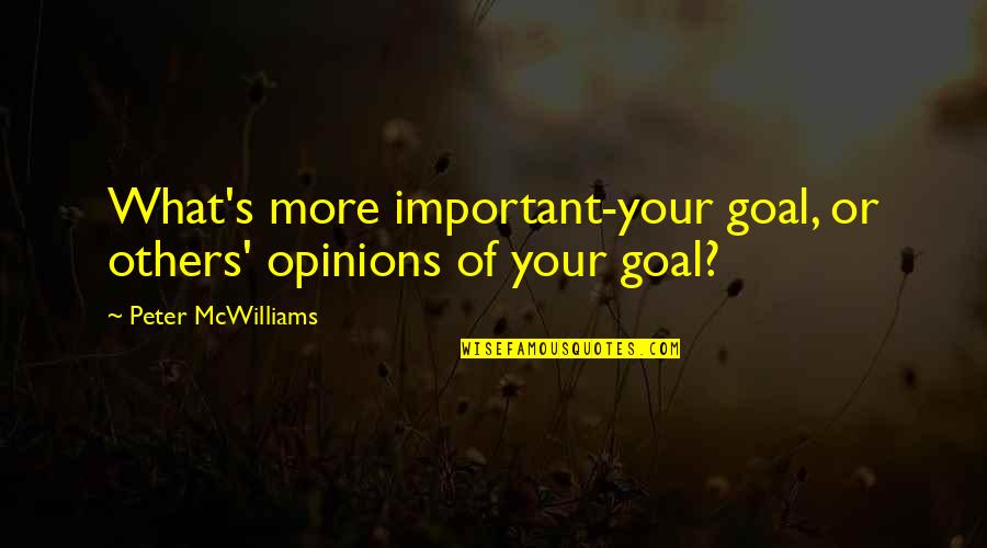 Others Opinions Quotes By Peter McWilliams: What's more important-your goal, or others' opinions of