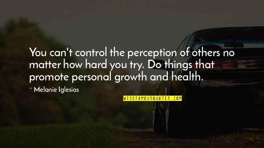 Others Perception Of You Quotes By Melanie Iglesias: You can't control the perception of others no