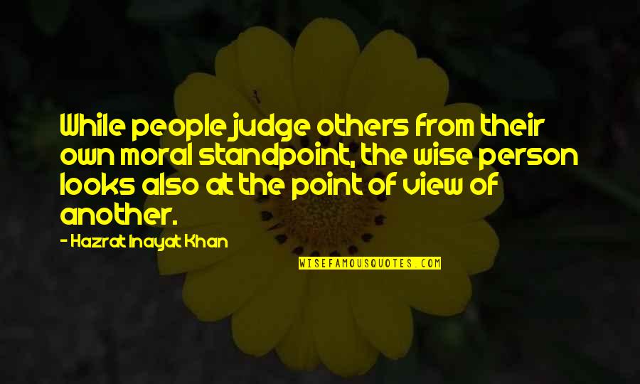Others Point Of View Quotes By Hazrat Inayat Khan: While people judge others from their own moral Others Point Of View Quotes By Hazrat Inayat Khan: While people judge others from their own moral