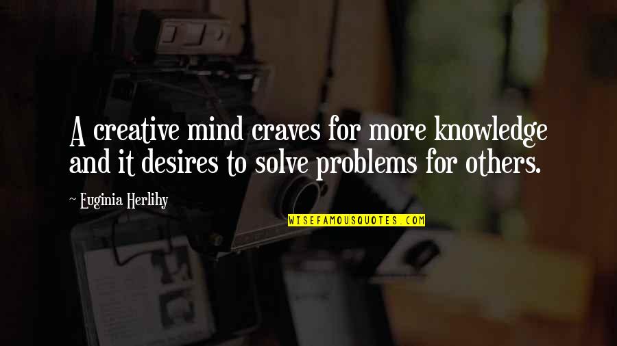 Others Problems Quotes By Euginia Herlihy: A creative mind craves for more knowledge and