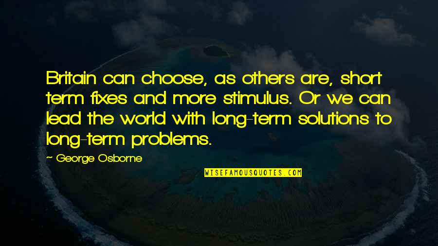 Others Problems Quotes By George Osborne: Britain can choose, as others are, short term