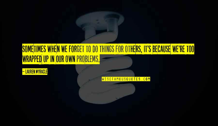 Others Problems Quotes By Lauren Myracle: Sometimes when we forget to do things for