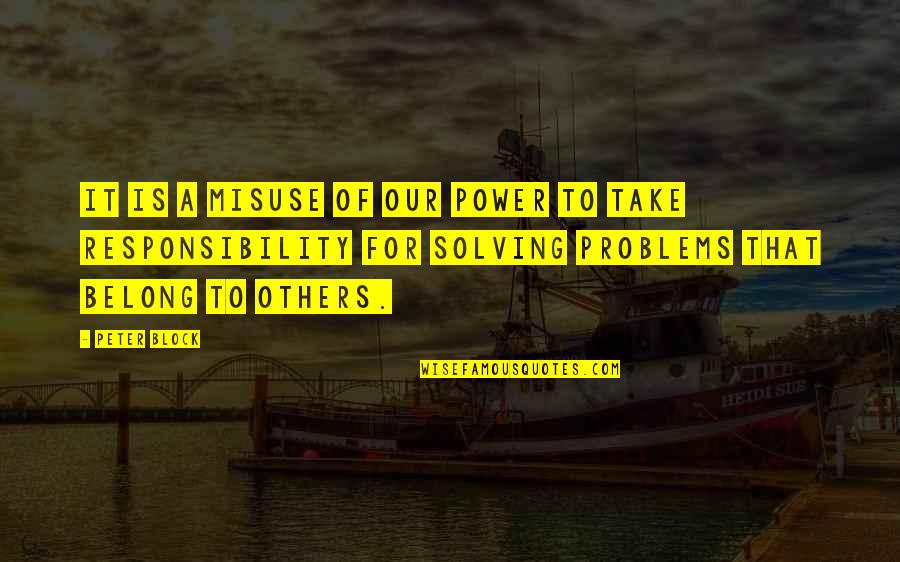 Others Problems Quotes By Peter Block: It is a misuse of our power to