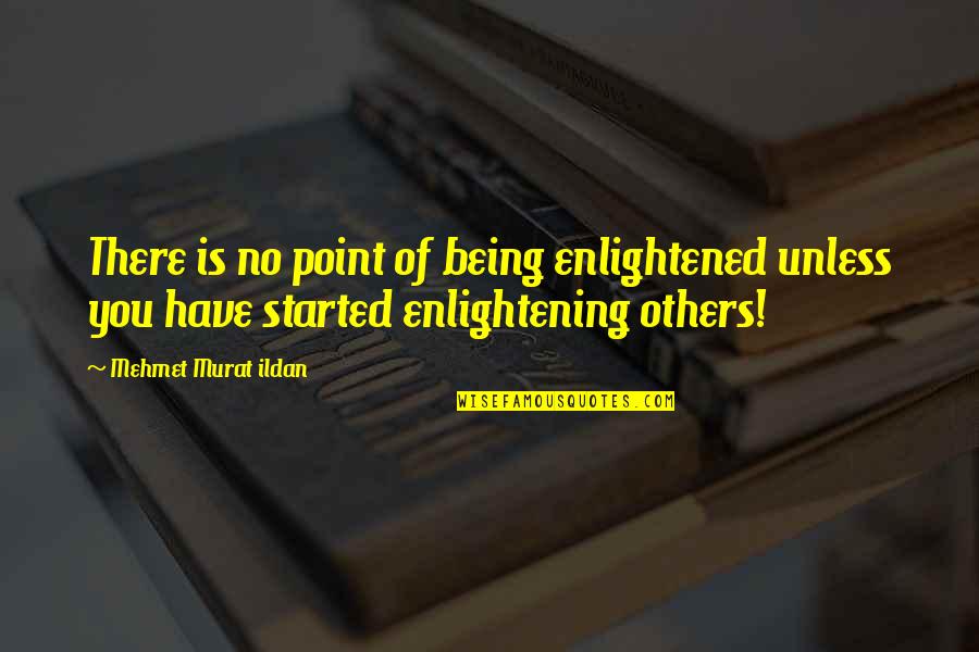 Others Quotations Quotes By Mehmet Murat Ildan: There is no point of being enlightened unless