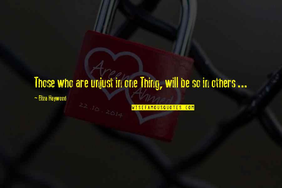 Others Quotes By Eliza Haywood: Those who are unjust in one Thing, will