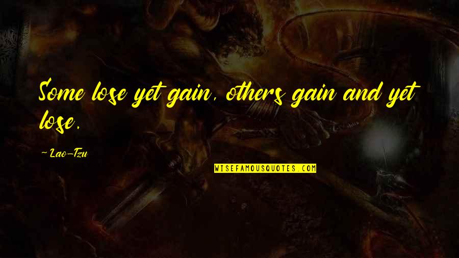 Others Quotes By Lao-Tzu: Some lose yet gain, others gain and yet