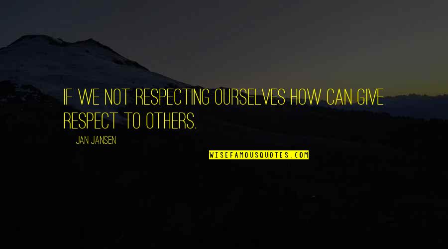 Others Respecting You Quotes By Jan Jansen: If we not Respecting Ourselves how can give