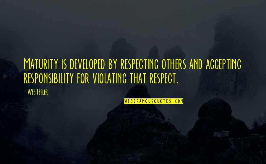 Others Respecting You Quotes By Wes Fesler: Maturity is developed by respecting others and accepting Others Respecting You Quotes By Wes Fesler: Maturity is developed by respecting others and accepting
