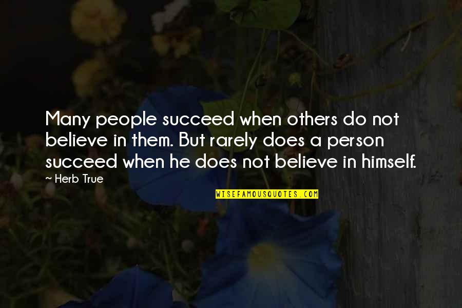 Others Success Quotes By Herb True: Many people succeed when others do not believe