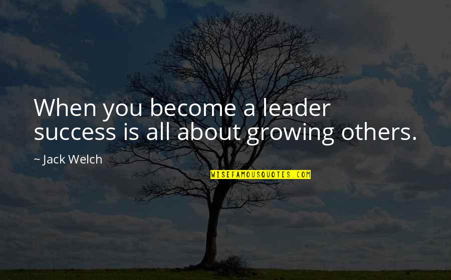Others Success Quotes By Jack Welch: When you become a leader success is all
