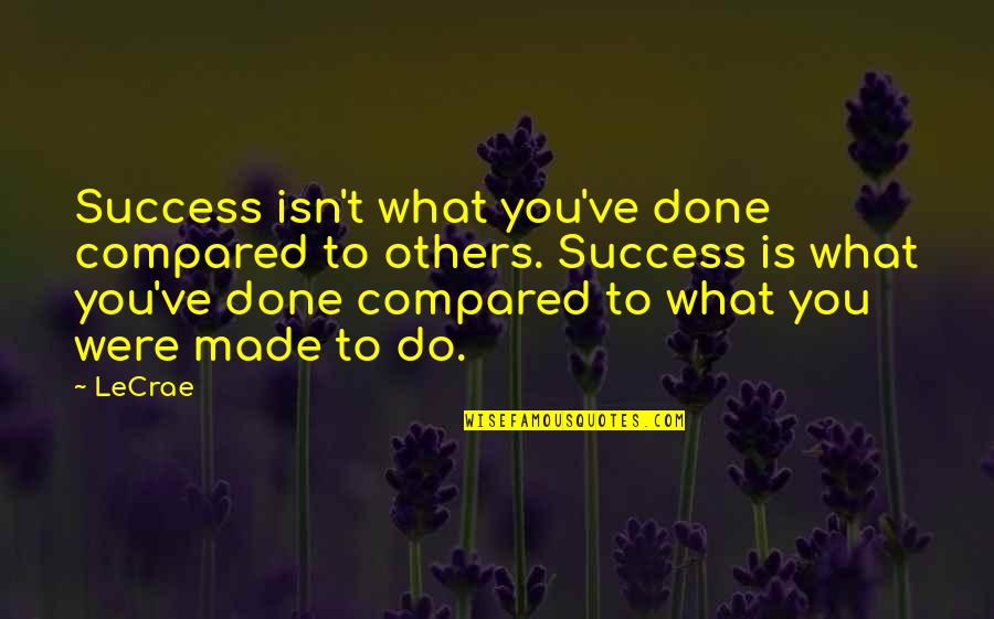Others Success Quotes By LeCrae: Success isn't what you've done compared to others.