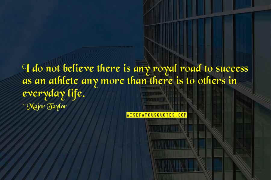 Others Success Quotes By Major Taylor: I do not believe there is any royal