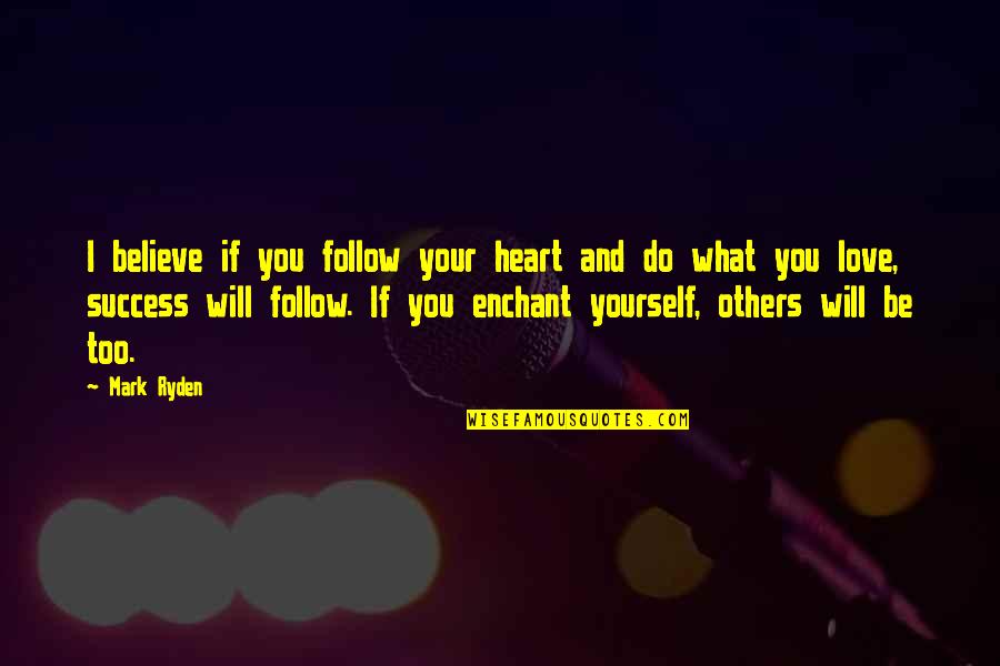 Others Success Quotes By Mark Ryden: I believe if you follow your heart and
